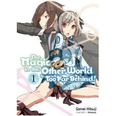 The Magic in this Other World is Too Far Behind! Volume 1